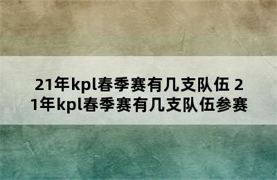 21年kpl春季赛有几支队伍 21年kpl春季赛有几支队伍参赛